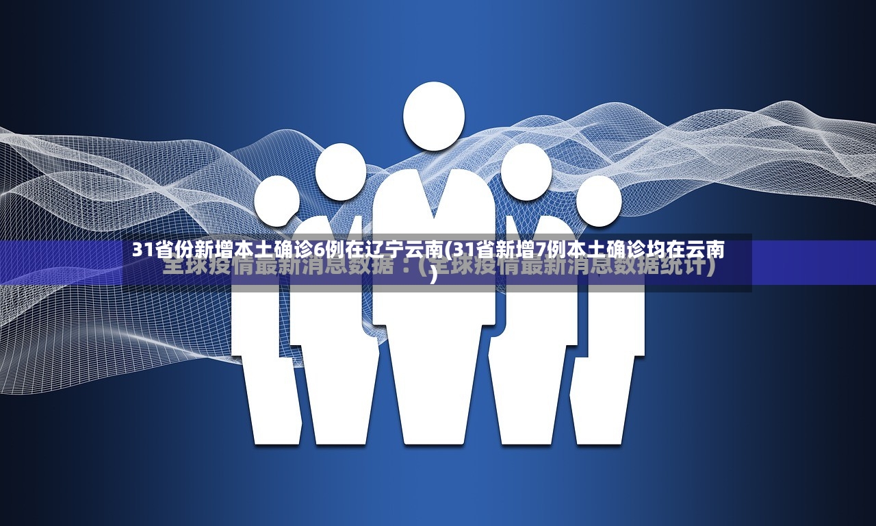 31省份新增本土确诊6例在辽宁云南(31省新增7例本土确诊均在云南)-第2张图片
