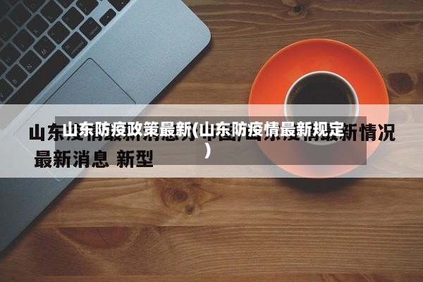 山东防疫政策最新(山东防疫情最新规定)