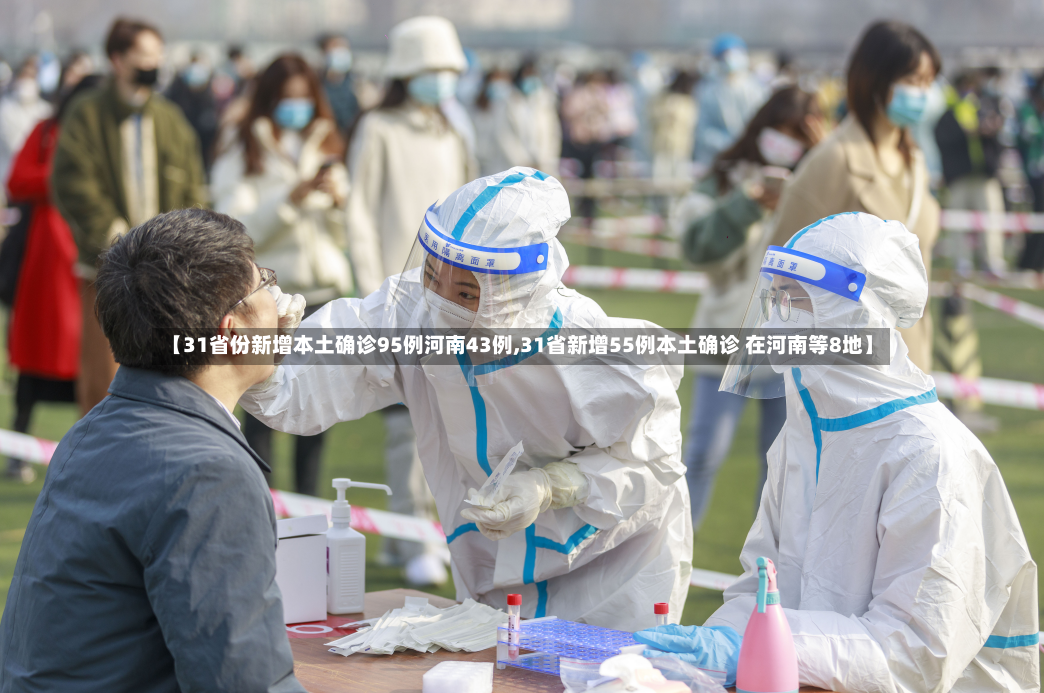 【31省份新增本土确诊95例河南43例,31省新增55例本土确诊 在河南等8地】-第2张图片