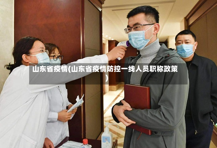 山东省疫情(山东省疫情防控一线人员职称政策)