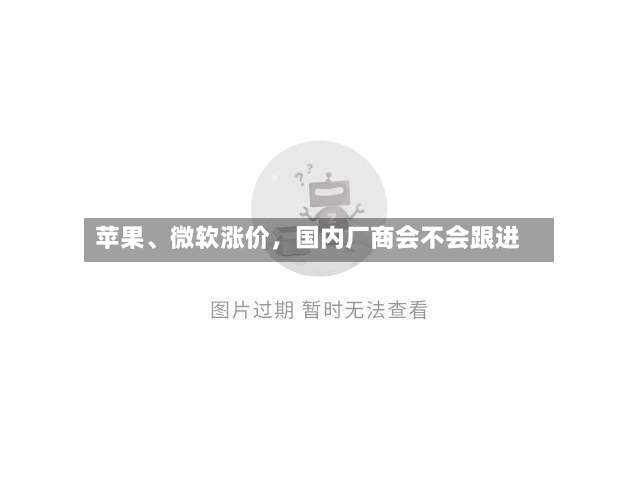 苹果、微软涨价，国内厂商会不会跟进