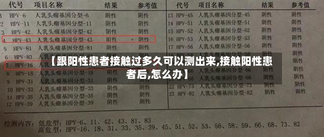 【跟阳性患者接触过多久可以测出来,接触阳性患者后,怎么办】