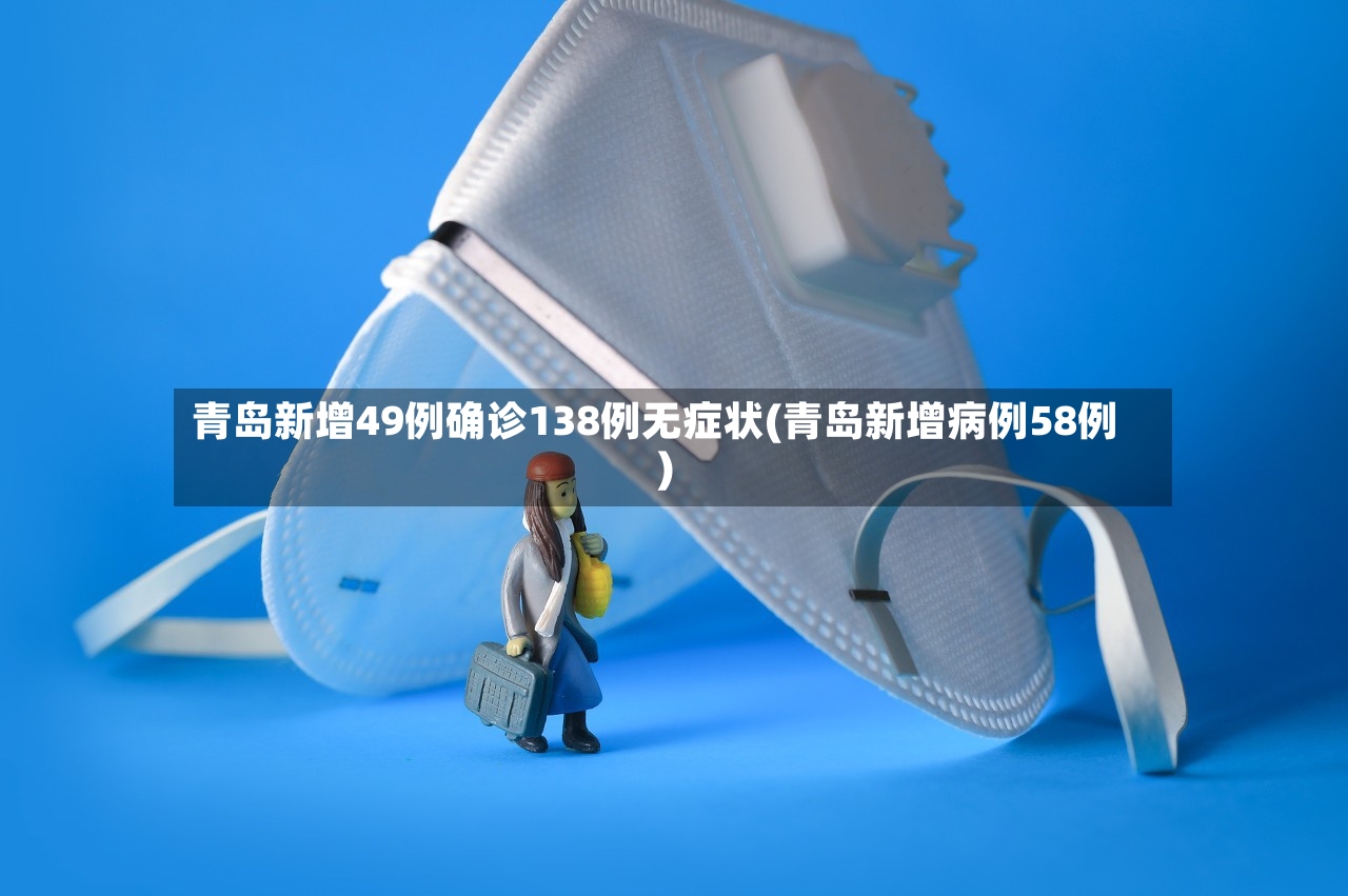 青岛新增49例确诊138例无症状(青岛新增病例58例)-第2张图片