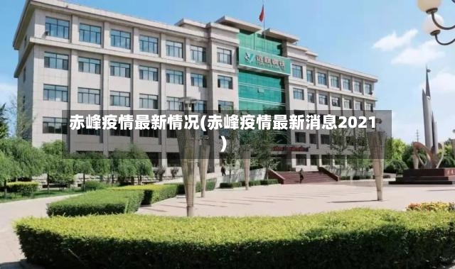 赤峰疫情最新情况(赤峰疫情最新消息2021)