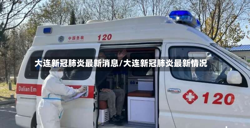 大连新冠肺炎最新消息/大连新冠肺炎最新情况