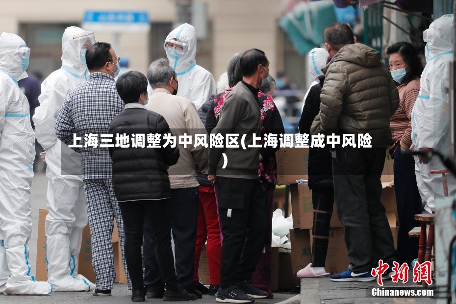 上海三地调整为中风险区(上海调整成中风险)