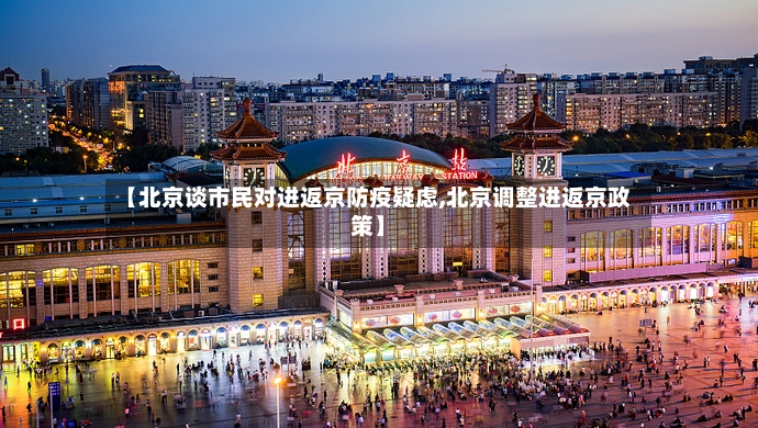 【北京谈市民对进返京防疫疑虑,北京调整进返京政策】-第2张图片