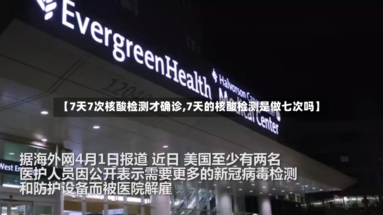 【7天7次核酸检测才确诊,7天的核酸检测是做七次吗】