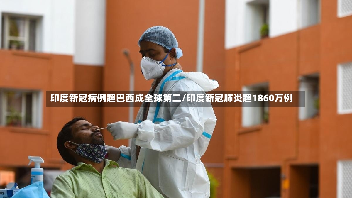 印度新冠病例超巴西成全球第二/印度新冠肺炎超1860万例