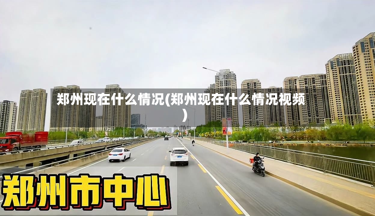 郑州现在什么情况(郑州现在什么情况视频)