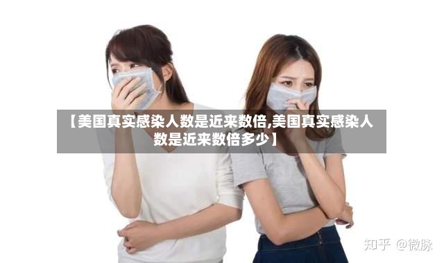 【美国真实感染人数是近来数倍,美国真实感染人数是近来数倍多少】
