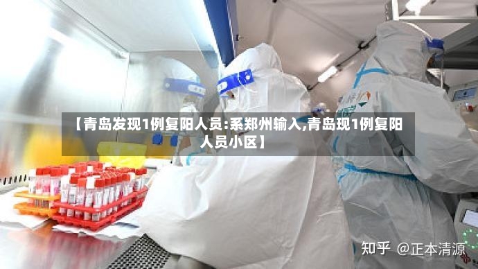 【青岛发现1例复阳人员:系郑州输入,青岛现1例复阳人员小区】