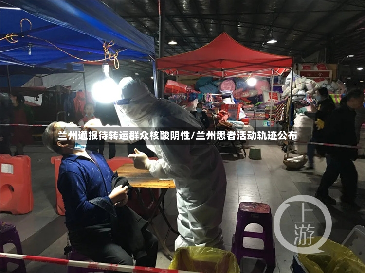 兰州通报待转运群众核酸阴性/兰州患者活动轨迹公布-第2张图片