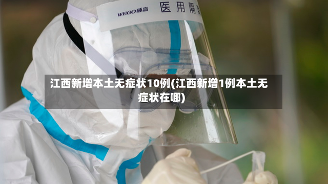 江西新增本土无症状10例(江西新增1例本土无症状在哪)-第2张图片
