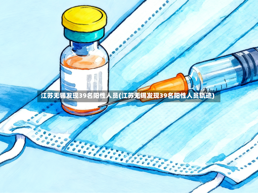 江苏无锡发现39名阳性人员(江苏无锡发现39名阳性人员轨迹)