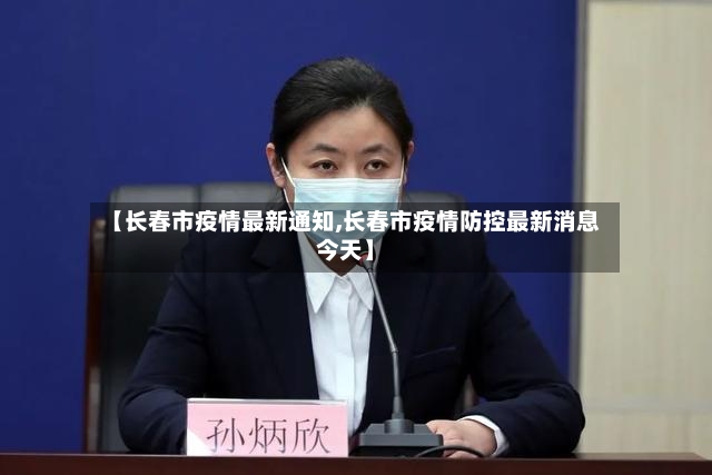 【长春市疫情最新通知,长春市疫情防控最新消息今天】
