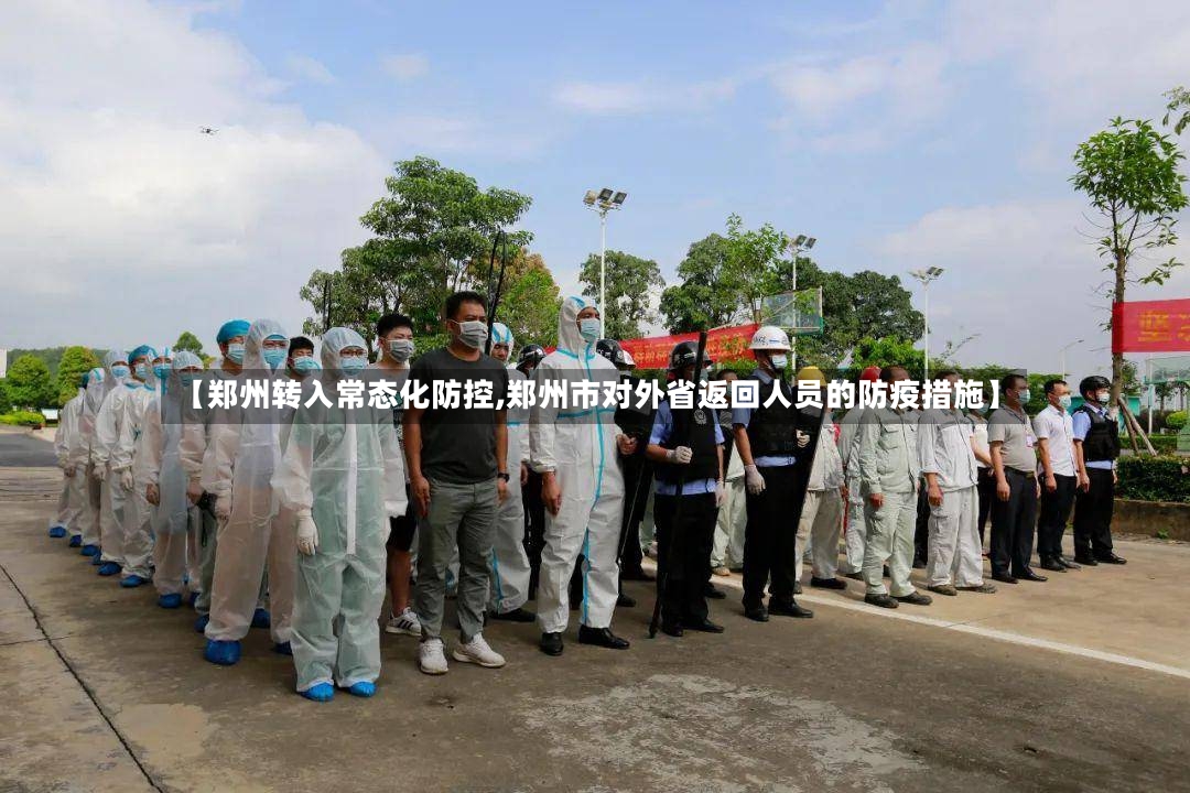 【郑州转入常态化防控,郑州市对外省返回人员的防疫措施】-第3张图片