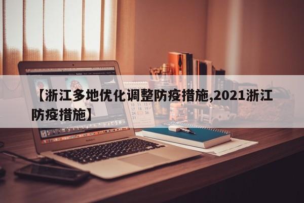 【浙江多地优化调整防疫措施,2021浙江防疫措施】