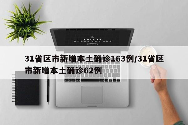 31省区市新增本土确诊163例/31省区市新增本土确诊62例