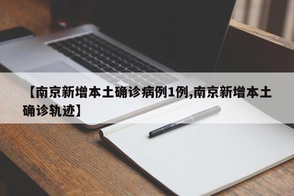 【南京新增本土确诊病例1例,南京新增本土确诊轨迹】
