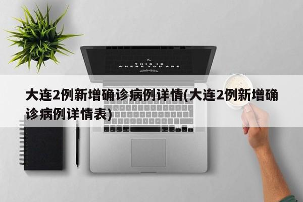 大连2例新增确诊病例详情(大连2例新增确诊病例详情表)