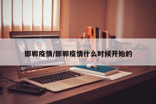 邯郸疫情/邯郸疫情什么时候开始的