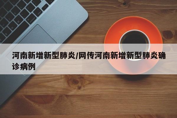 河南新增新型肺炎/网传河南新增新型肺炎确诊病例