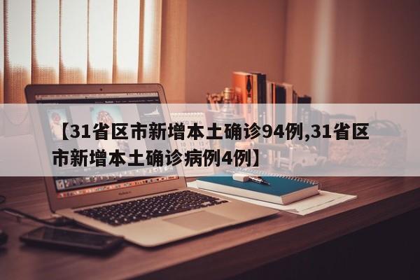 【31省区市新增本土确诊94例,31省区市新增本土确诊病例4例】