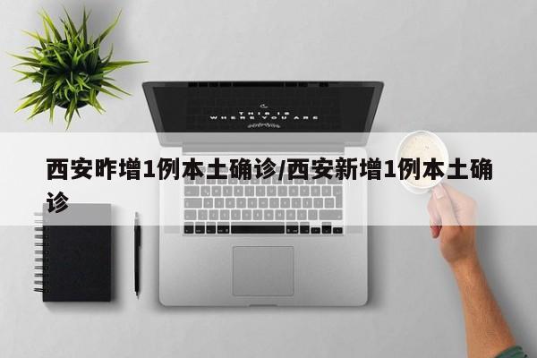 西安昨增1例本土确诊/西安新增1例本土确诊