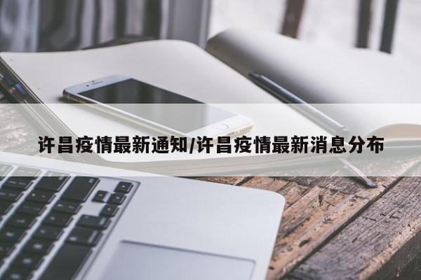 许昌疫情最新通知/许昌疫情最新消息分布