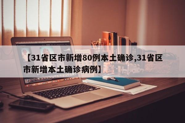【31省区市新增80例本土确诊,31省区市新增本土确诊病例】