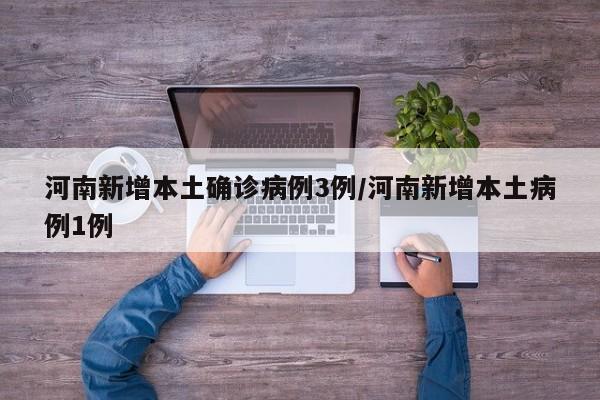 河南新增本土确诊病例3例/河南新增本土病例1例