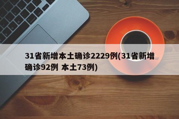 31省新增本土确诊2229例(31省新增确诊92例 本土73例)