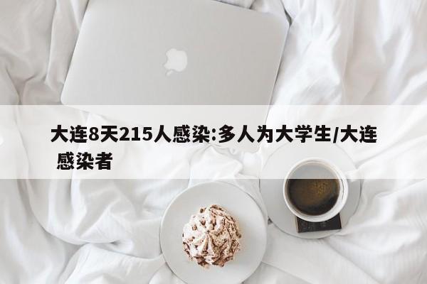 大连8天215人感染:多人为大学生/大连 感染者