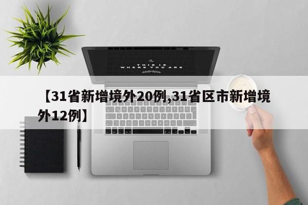 【31省新增境外20例,31省区市新增境外12例】
